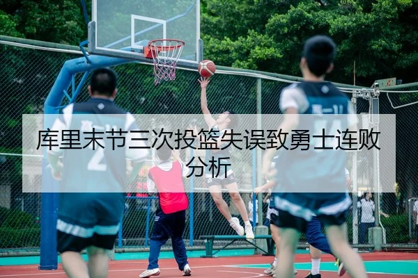 库里末节三次投篮失误致勇士连败分析 | KY